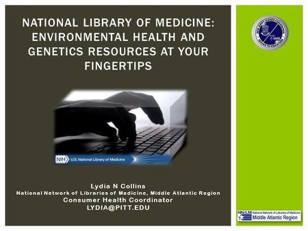 Lydia N Collins National Network of Libraries of Medicine, Middle Atlantic Region Consumer Health Coordinator NATIONAL LIBRARY OF MEDICINE: