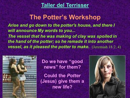 The Potter’s Workshop Taller del Terrisser Arise and go down to the potter's house, and there I will announce My words to you... The vessel that he was.