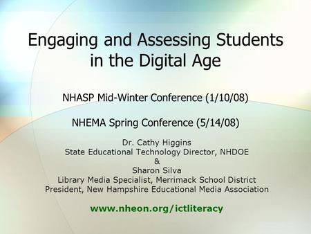 Engaging and Assessing Students in the Digital Age NHASP Mid-Winter Conference (1/10/08) NHEMA Spring Conference (5/14/08) Dr. Cathy Higgins State Educational.