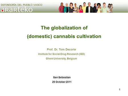 11 The globalization of (domestic) cannabis cultivation Prof. Dr. Tom Decorte Institute for Social Drug Research (ISD) Ghent University, Belgium San Sebastian.