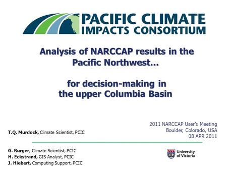 Analysis of NARCCAP results in the Pacific Northwest… for decision-making in the upper Columbia Basin T.Q. Murdock, Climate Scientist, PCIC G. Burger,