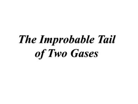 The Improbable Tail of Two Gases. Gas molecules occupy the left bulb of the two-equal-bulb assembly shown below; the other bulb is closed off by a partition.