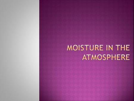  Saturation: When the air contains as much moisture as it can hold  The higher the temperature, the more moisture air can hold.