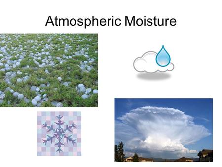 Atmospheric Moisture. How does the moisture get in the atmosphere?? EVAPORATION TRANSPIRATION – water evaporated from trees.