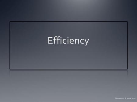 Efficiency To be able to calculate the efficiency of energy transfers Sunday, May 10, 2015.