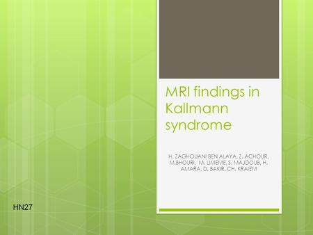 MRI findings in Kallmann syndrome H. ZAGHOUANI BEN ALAYA, Z. ACHOUR, M.BHOURI, M. LIMEME, S. MAJDOUB, H. AMARA, D. BAKIR, CH. KRAIEM HN27.