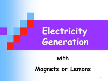 1 Electricity Generation with Magnets or Lemons. 2 If you want to do something useful - you need energy We feel tired when we run out of energy So we.