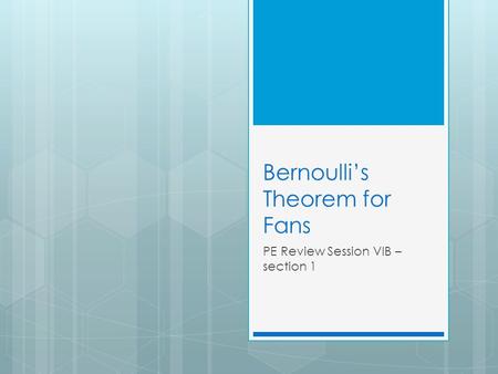 Bernoulli’s Theorem for Fans PE Review Session VIB – section 1.