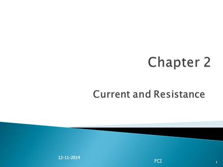 Current and Resistance 1 12-11-2014 FCI.  Define the current.  Understand the microscopic description of current.  Discuss the rat at which the power.