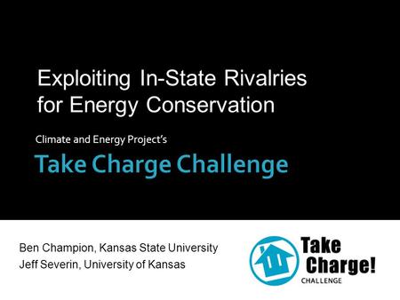 Climate and Energy Project’s Exploiting In-State Rivalries for Energy Conservation Ben Champion, Kansas State University Jeff Severin, University of Kansas.