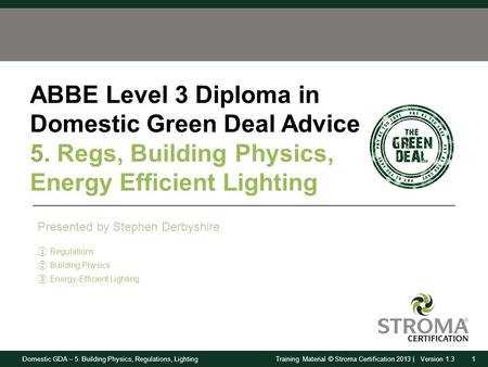 Domestic GDA – 5. Building Physics, Regulations, Lighting1Training Material © Stroma Certification 2013 | Version 1.3 ABBE Level 3 Diploma in Domestic.