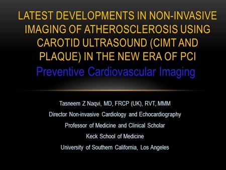 Tasneem Z Naqvi, MD, FRCP (UK), RVT, MMM Director Non-invasive Cardiology and Echocardiography Professor of Medicine and Clinical Scholar Keck School of.