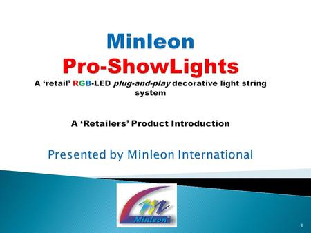 1. Minleon Pro-ShowLights Table of Contents  Company Background  RGB Fundamentals  The Minleon Pro-ShowLight System  Operating Instructions  Product.