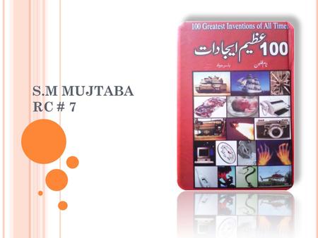 S.M MUJTABA RC # 7. CONTENTS WHEEL LIGHT BULB(Incandsecent bulb) PRINTING PRESS TELEPHONE RADIO ATOM BOMB PLUMBING WELDING MACHINE.