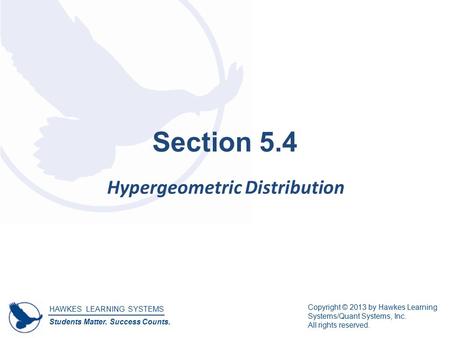 HAWKES LEARNING SYSTEMS Students Matter. Success Counts. Copyright © 2013 by Hawkes Learning Systems/Quant Systems, Inc. All rights reserved. Section 5.4.