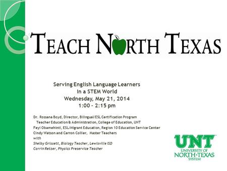 Serving English Language Learners In a STEM World Wednesday, May 21, 2014 1:00 – 2:15 pm Dr. Rossana Boyd, Director, Bilingual/ESL Certification Program.