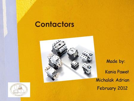 Contactors Kania Paweł Michalak Adrian February 2012 Made by: