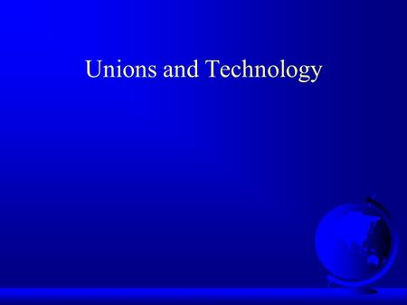 Unions and Technology. Computers in Society  1950: 2 computers  2003: millions  2020: billions.