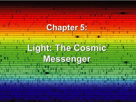 Chapter 5: Light: The Cosmic Messenger. What is Light? Light is radiative energy Energy is measured in Joules Power is measured in Watts 1 watt = 1 joule/s.