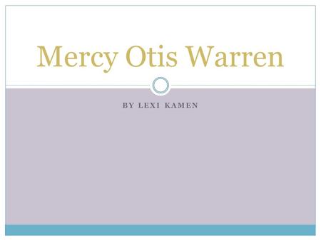 BY LEXI KAMEN Mercy Otis Warren. Mercy Otis Warren The Jesuits Control the Pentagon!! The Reformation Online. Web. 02 Mar. 2012. 