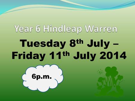 Tuesday 8 th July – Friday 11 th July 2014 6p.m..