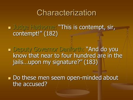 Characterization Judge Hathorne: “This is contempt, sir, contempt!” (182) Deputy Governor Danforth: “And do you know that near to four hundred are in the.