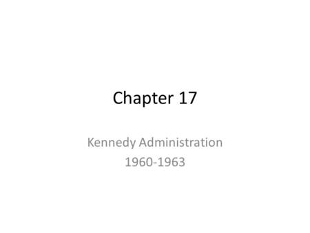 Chapter 17 Kennedy Administration 1960-1963. Kennedy becomes president First televised debates 1960 Nixon was recovering from illness, look pale and thin.