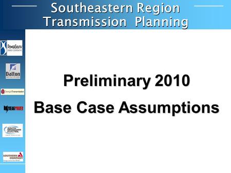 Southeastern Region Transmission Planning Preliminary 2010 Base Case Assumptions.