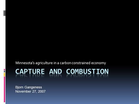 Minnesota’s agriculture in a carbon constrained economy Bjorn Gangeness November 27, 2007.