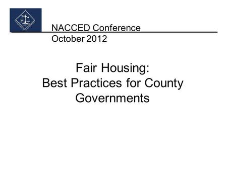 NACCED Conference October 2012 Fair Housing: Best Practices for County Governments.