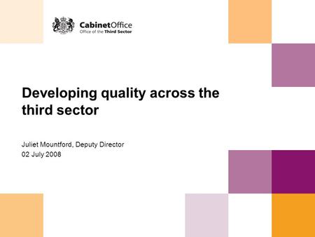 Developing quality across the third sector Juliet Mountford, Deputy Director 02 July 2008.