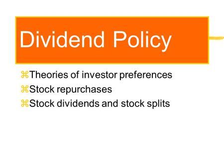 Dividend Policy Theories of investor preferences Stock repurchases