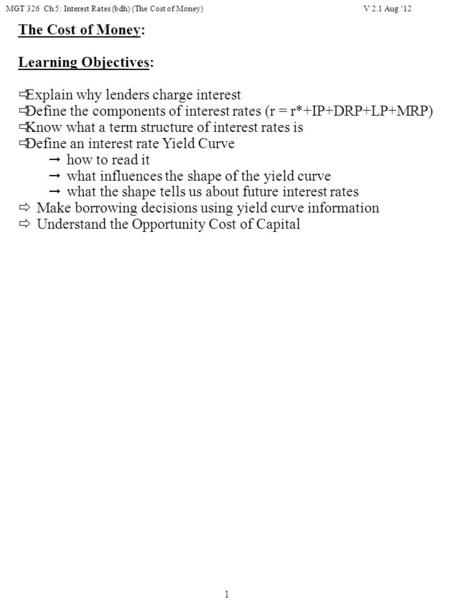 MGT 326 Ch 5: Interest Rates (bdh) (The Cost of Money) 1 The Cost of Money: Learning Objectives:  Explain why lenders charge interest  Define the components.