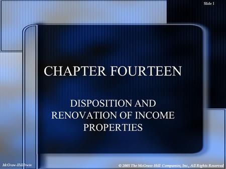 © 2005 The McGraw-Hill Companies, Inc., All Rights Reserved McGraw-Hill/Irwin Slide 1 CHAPTER FOURTEEN DISPOSITION AND RENOVATION OF INCOME PROPERTIES.