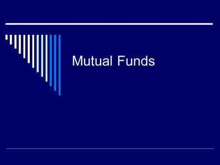 Mutual Funds. What is a Mutual Fund?  A mutual fund is a type of investment fund.  An investment fund is a collection of investments, such as stocks,