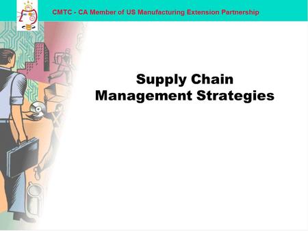 CMTC - CA Member of US Manufacturing Extension Partnership Supply Chain Management Strategies.