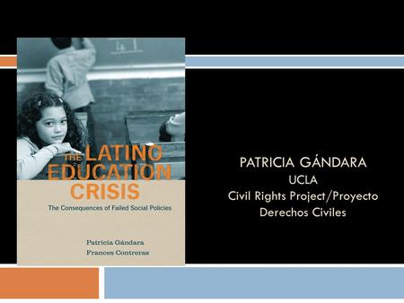 PATRICIA GÁNDARA UCLA Civil Rights Project/Proyecto Derechos Civiles.