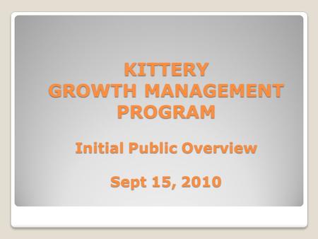 KITTERY GROWTH MANAGEMENT PROGRAM Initial Public Overview Sept 15, 2010.