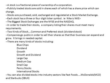 --A stock is a fractional piece of ownership of a corporation. --Publicly traded stocks are sold in shares each of which has a share price which can change.