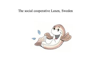 The social cooperative Laxen, Sweden. The County of Västra Götaland Population: 1,5 million 49 municipalities Industriell manufacturing employes 23 %