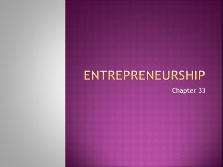 Chapter 33.  The process of starting and managing your own business  Entrepreneurs – are people who organize, manage, and take a risk to own a business.