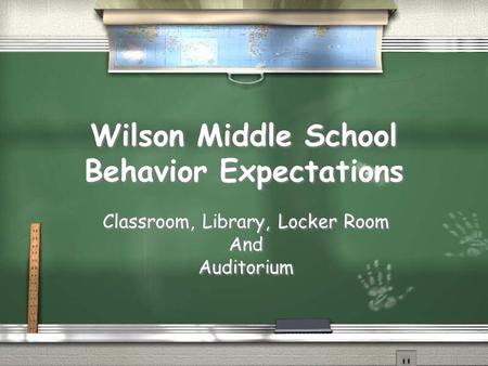 Wilson Middle School Behavior Expectations Classroom, Library, Locker Room And Auditorium Classroom, Library, Locker Room And Auditorium.