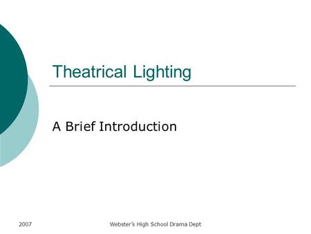 2007Webster’s High School Drama Dept Theatrical Lighting A Brief Introduction.