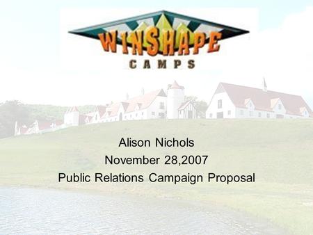 Alison Nichols November 28,2007 Public Relations Campaign Proposal.