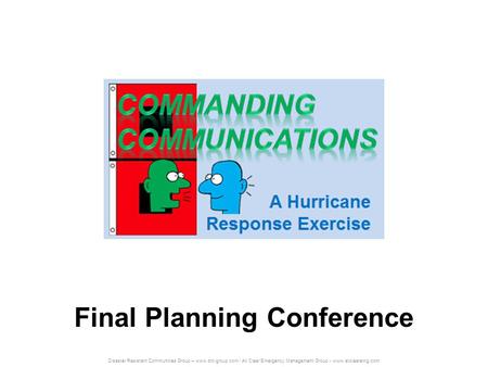 Disaster Resistant Communities Group – www.drc-group.com / All Clear Emergency Management Group - www.allclearemg.com Final Planning Conference.