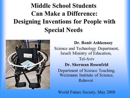 Middle School Students Can Make a Difference: Designing Inventions for People with Special Needs Dr. Ronit Ashkenazy Science and Technology Department,