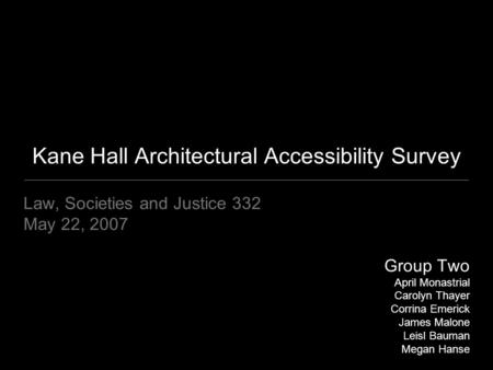 Law, Societies and Justice 332 May 22, 2007 Group Two April Monastrial Carolyn Thayer Corrina Emerick James Malone Leisl Bauman Megan Hanse Kane Hall Architectural.