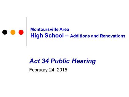 Montoursville Area High School – Additions and Renovations Act 34 Public Hearing February 24, 2015.