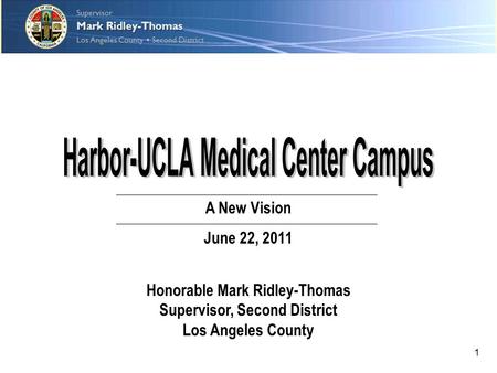 Supervisor Los Angeles County  Second District Supervisor Los Angeles County  Second District Mark Ridley-Thomas 1 A New Vision June 22, 2011 Honorable.