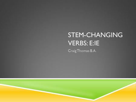 STEM-CHANGING VERBS: E:IE Craig Thomas B.A.. INFINITVE REVIEW  Remember, there are three types of infinitives: -ar, -er, -ir. Infinitives are made up.